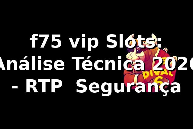 f75 vip Slots: Análise Técnica 2026 🎰 - RTP & Segurança